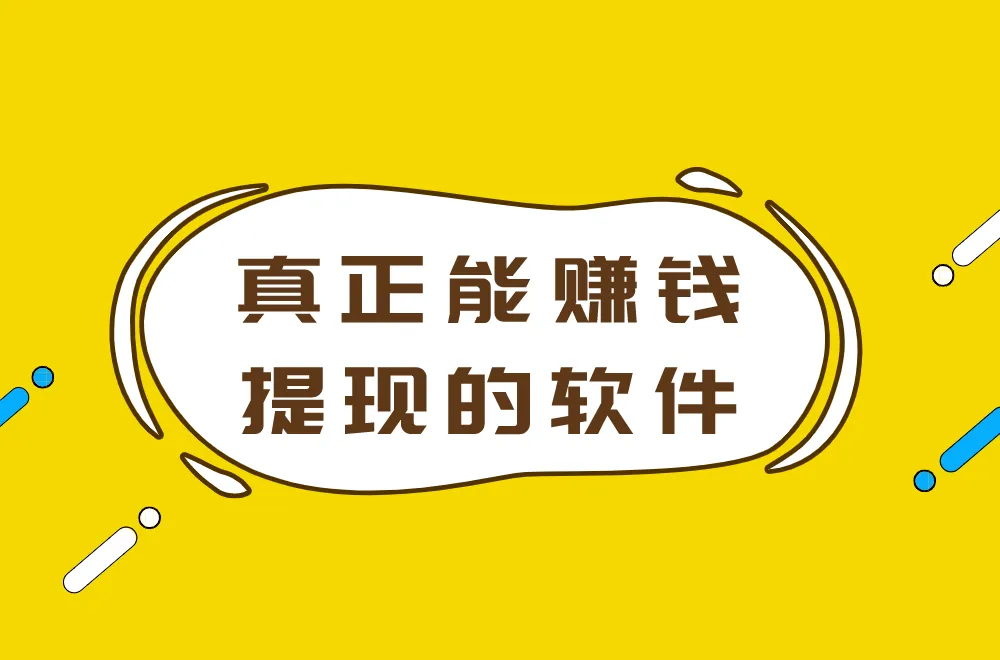 留下5个真正能赚钱提现的软件,一天十几到一百多,建议收藏!