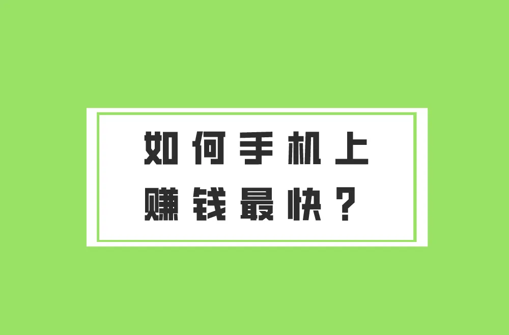 如何手机上赚钱最快?5个法子手机就能干,一天几十到几百!