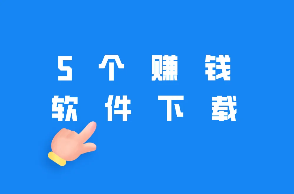 盘点5个赚钱软件下载,一天二三十,建议收藏!