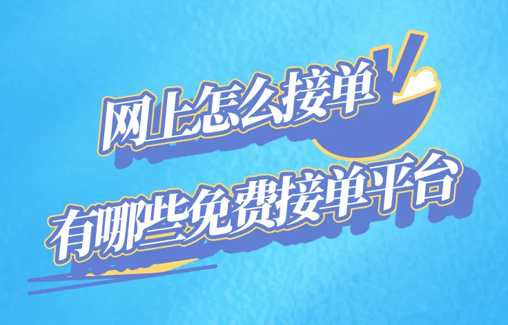 网上怎么接单?有哪些免费接单平台?
