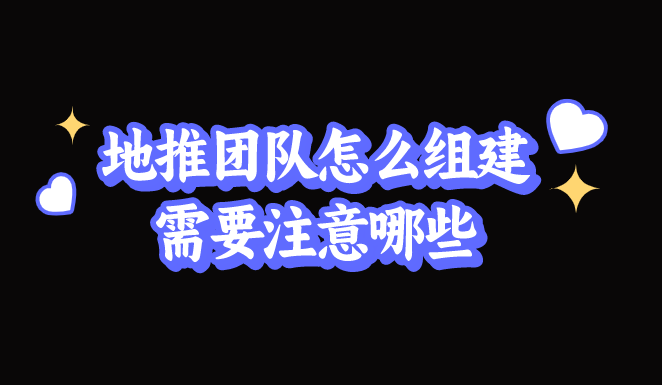 地推团队怎么组建？需要注意哪些？