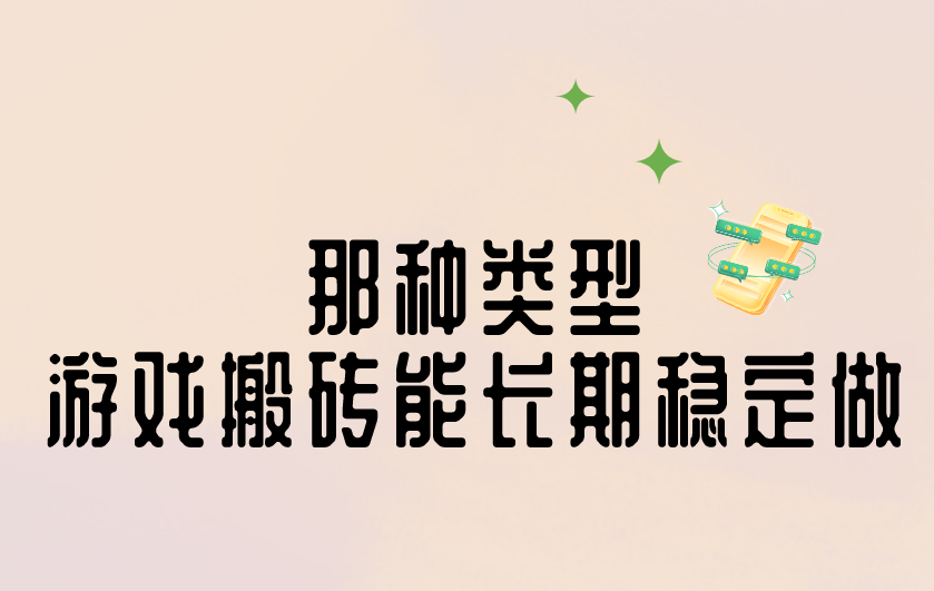 那种类型的游戏搬砖能长期稳定做