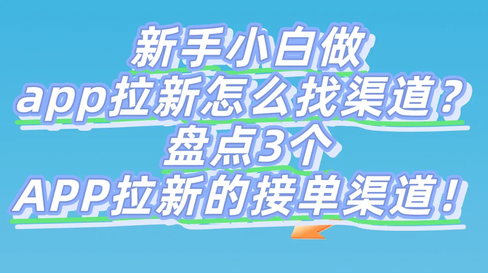 新手小白做app拉新怎么找渠道？盘点3个APP拉新的接单渠道！