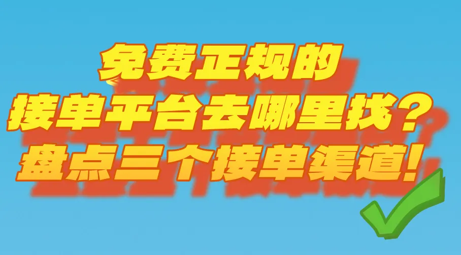 免费正规的接单平台去哪里找？盘点三个接单渠道！