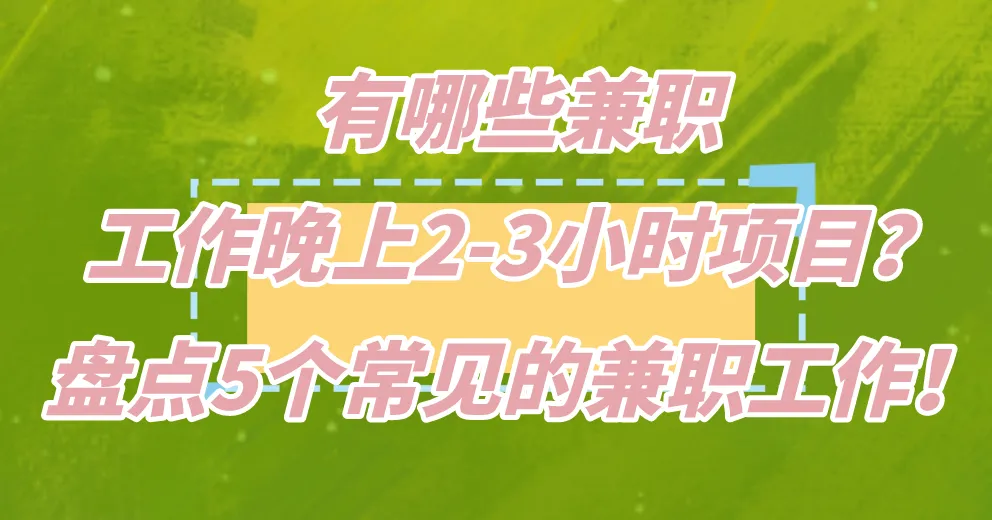 有哪些兼职工作晚上2-3小时项目？盘点5个常见的兼职工作！