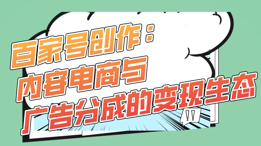 百家号创作:内容电商与广告分成的变现生态