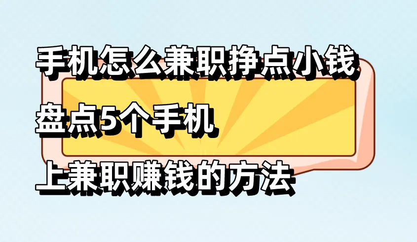 手机怎么兼职挣点小钱？盘点5个手机上兼职赚钱的方法