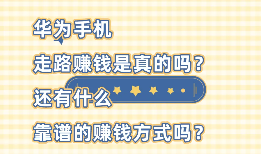华为手机走路赚钱是真的吗？还有什么靠谱的赚钱方式吗？