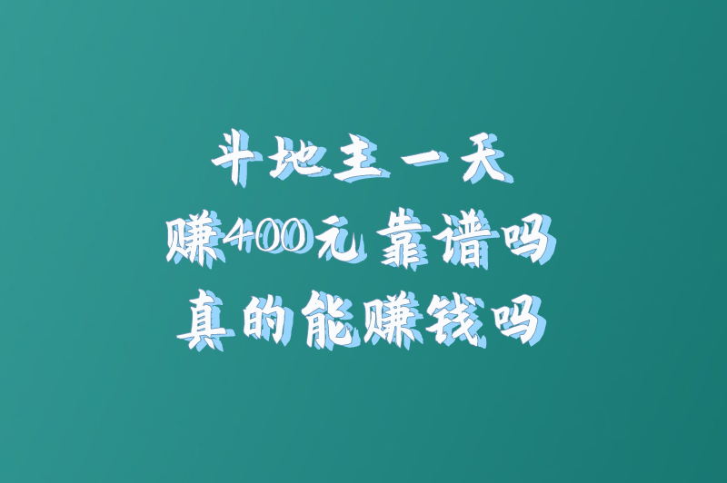 斗地主一天赚400元靠谱吗？真的能赚钱吗？