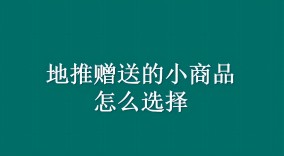 地推用于赠送的小商品该如何选择？