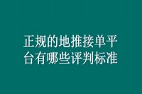 正规的地推接单平台有哪些评判标准