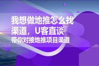 我想做地推怎么找渠道，U客直谈带你对接地推项目渠道