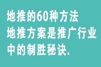 地推的60种方法地推方案是推广行业中的制胜秘诀。