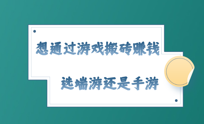 想通过游戏搬砖赚钱 选端游还是手游