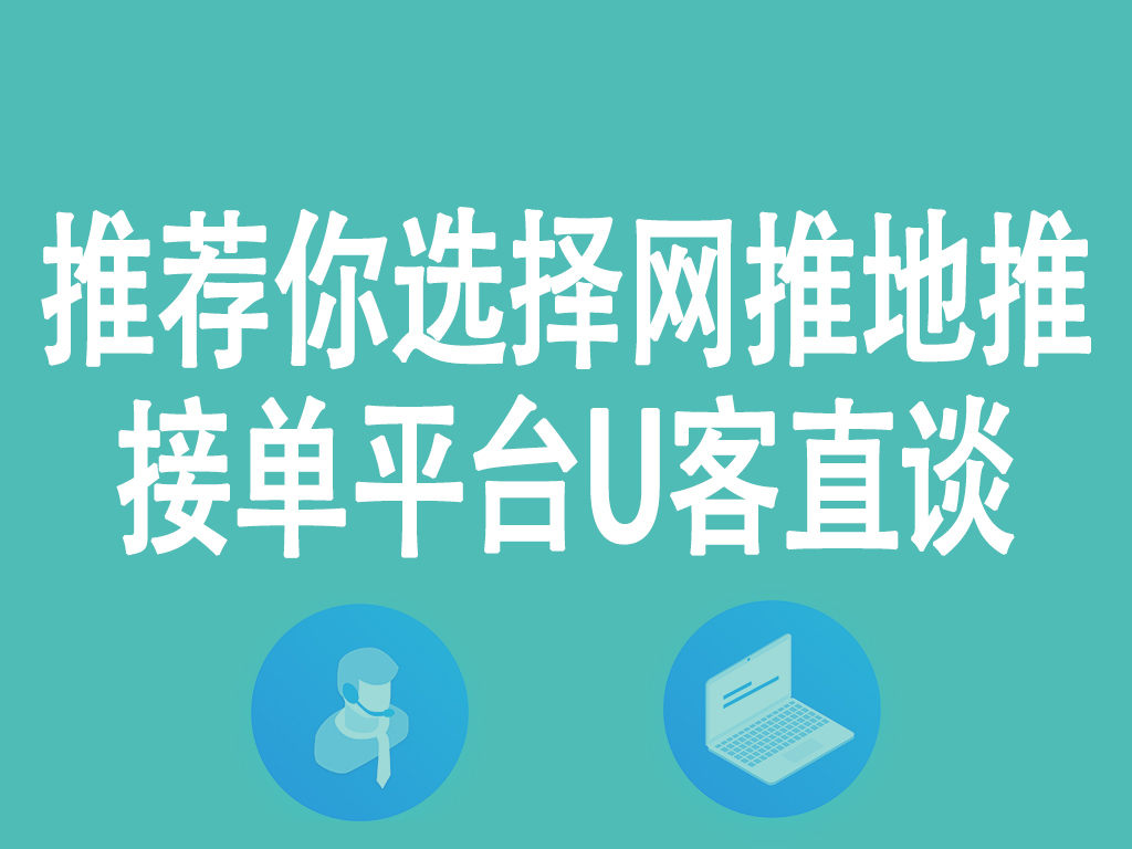 推荐你选择网推地推接单平台U客直谈