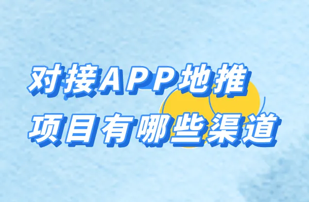 对接APP地推项目有哪些渠道