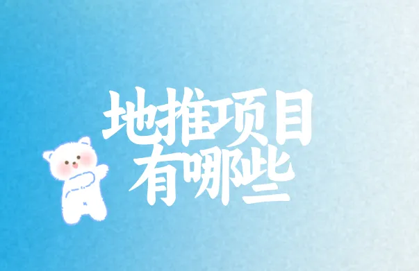 地推项目有哪些？盘点3个不错的地推赚钱项目分享