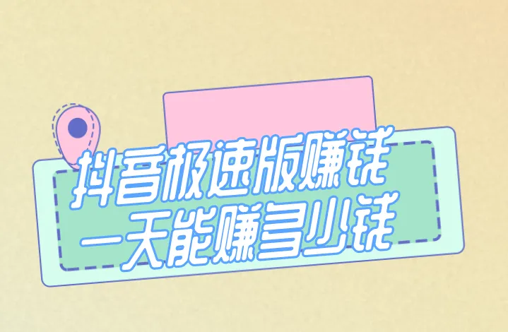 抖音极速版赚钱一天能赚多少钱？有哪些赚钱的方式