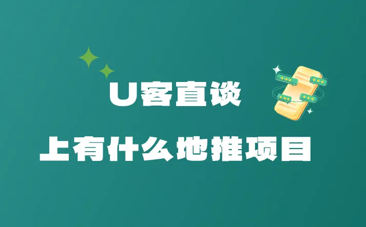 U客直谈上有什么地推项目？分享5个U客直谈上的地推项目