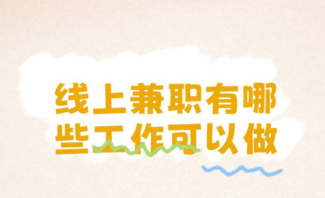 线上兼职有哪些工作可以做？盘点三个线上兼职工作