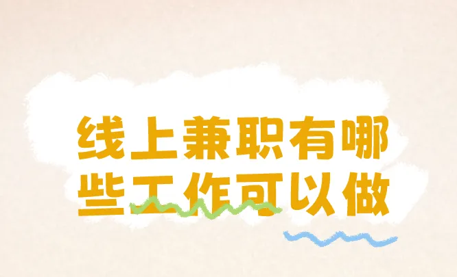 线上兼职有哪些工作可以做？盘点三个线上兼职工作