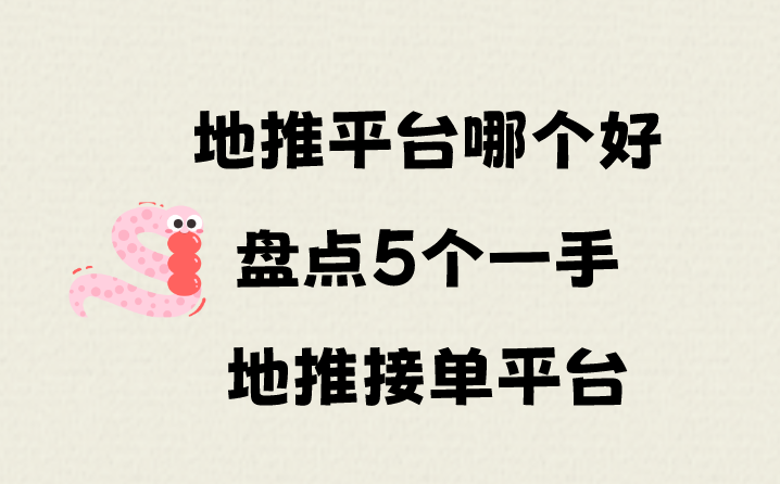 地推平台哪个好？盘点5个一手地推接单平台