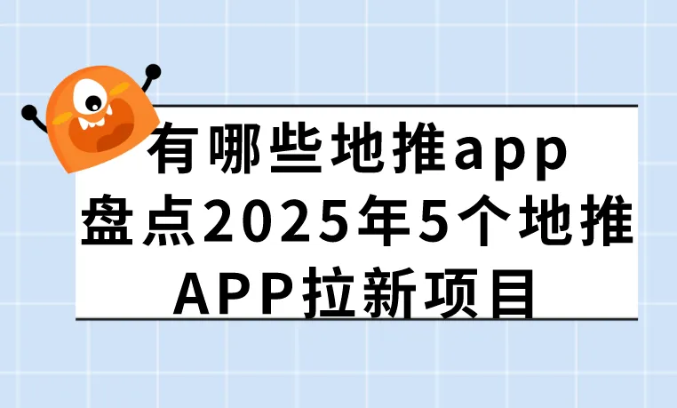 有哪些地推app？盘点2025年5个地推APP拉新项目