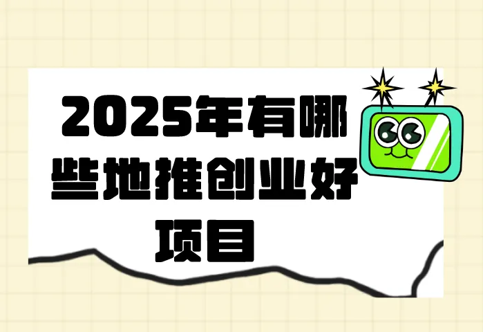 2025年有哪些地推创业好项目？分享3个地推创业项目