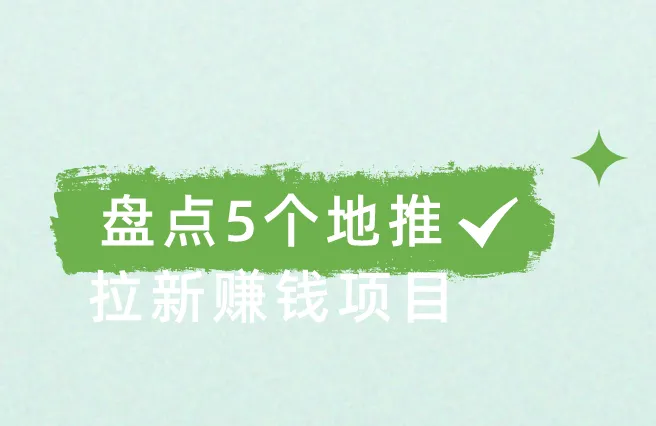 地推拉新项目有哪些？盘点5个地推拉新赚钱项目