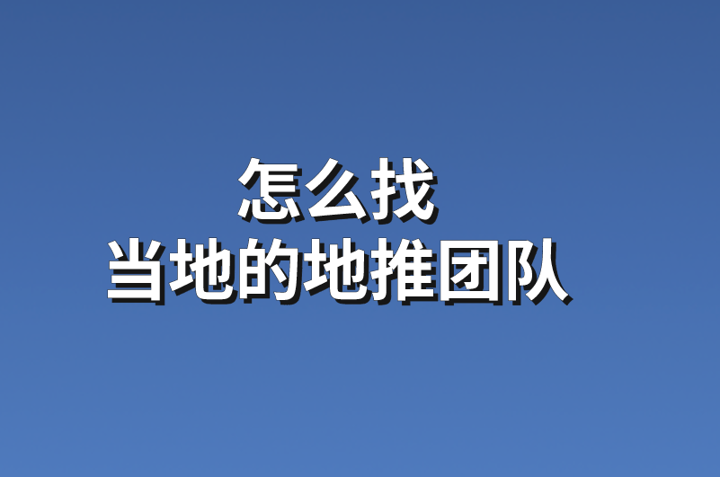 怎么找当地的地推团队？分享5条地推团队资源信息