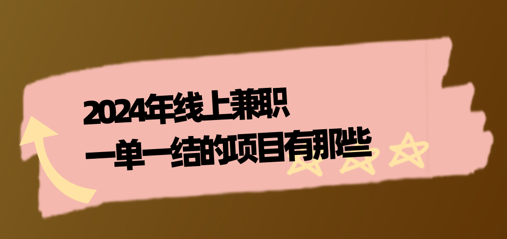 2024年线上兼职一单一结的项目有那些