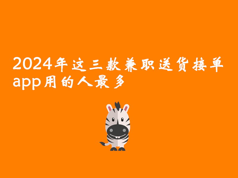 2024年这三款兼职送货接单app用的人最多