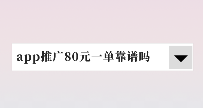 app推广80元一单靠谱吗