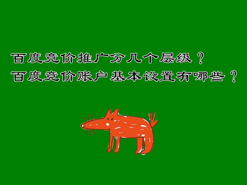 百度竞价推广分几个层级？百度竞价账户基本设置有哪些？