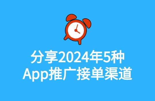 分享2024年5种App推广接单渠道