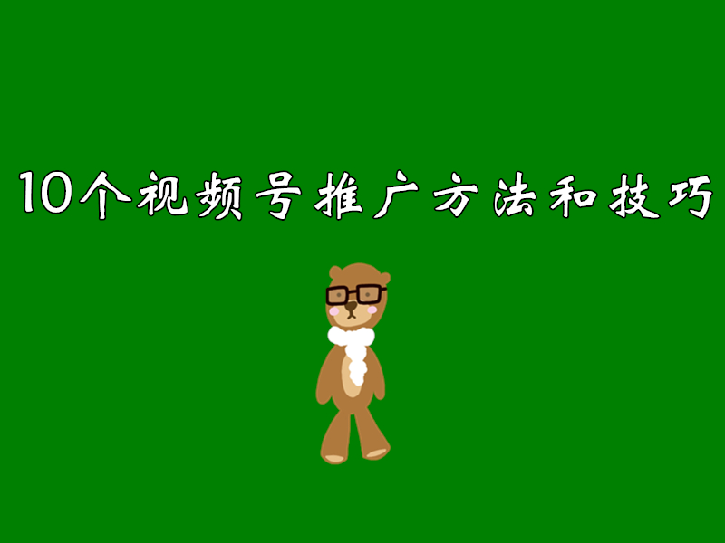 10个视频号推广方法和技巧