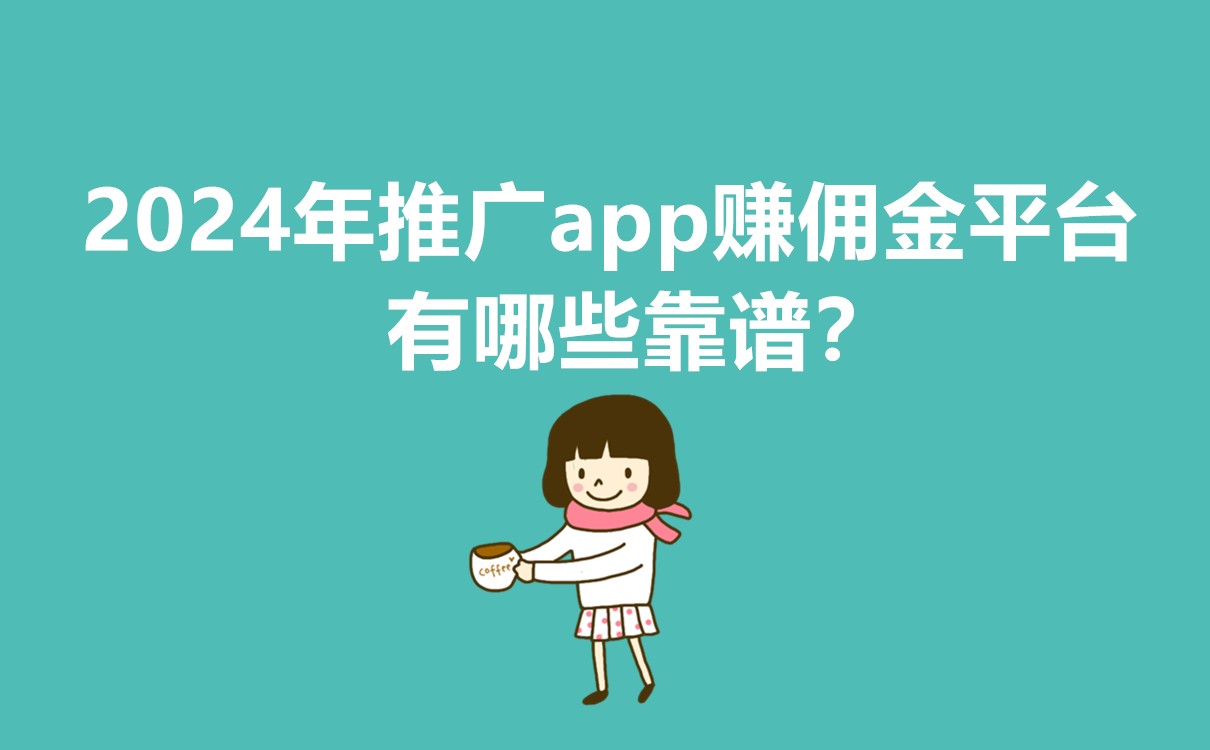 2024年推广app赚佣金平台有哪些靠谱？