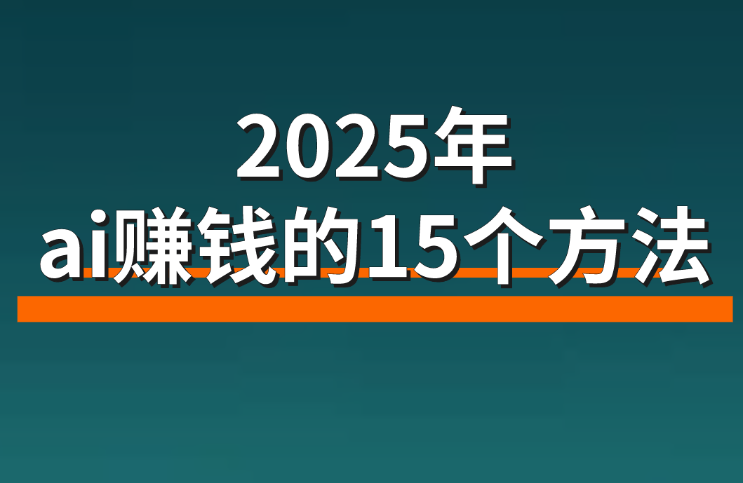 2025年普通人怎么通过ai赚钱（分享ai赚钱的15个方法）