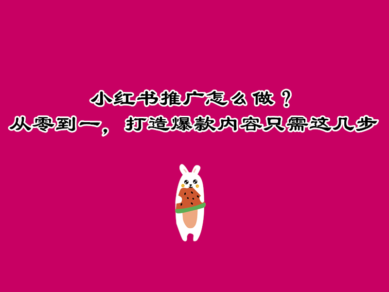 小红书推广怎么做？从零到一，打造爆款内容只需这几步