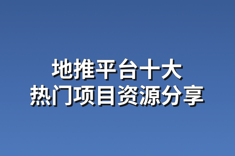 地推平台十大热门项目资源分享